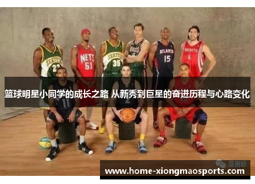 篮球明星小同学的成长之路 从新秀到巨星的奋进历程与心路变化