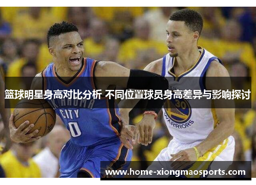 篮球明星身高对比分析 不同位置球员身高差异与影响探讨