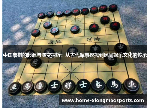 中国象棋的起源与演变探析：从古代军事模拟到民间娱乐文化的传承